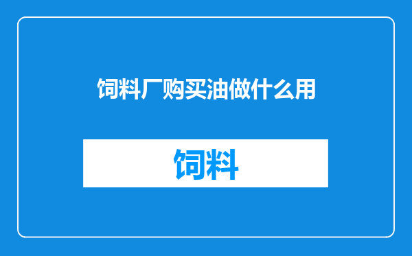饲料厂购买油做什么用