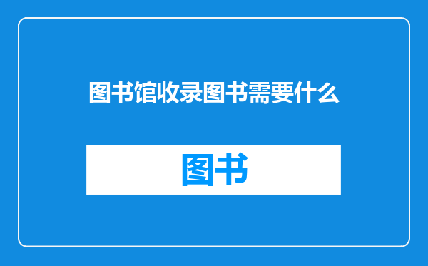 图书馆收录图书需要什么