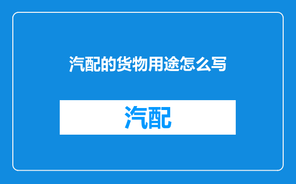 汽配的货物用途怎么写