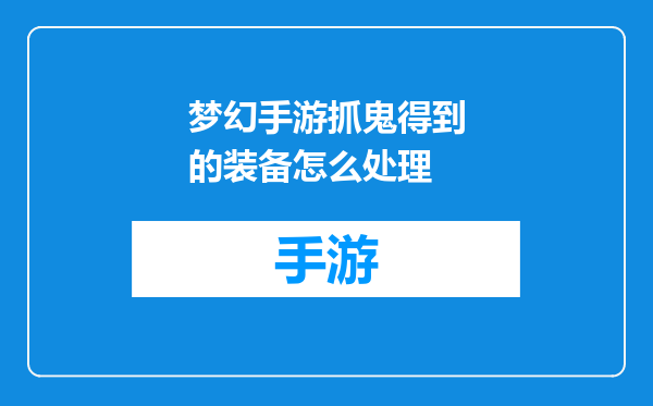 梦幻手游抓鬼得到的装备怎么处理