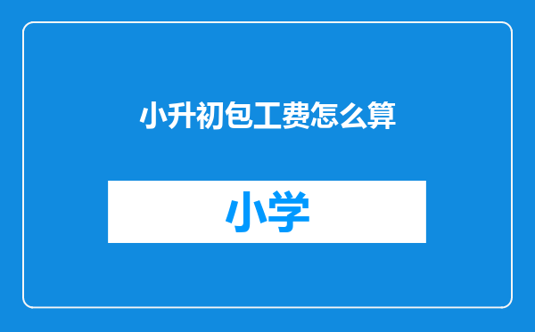 小升初包工费怎么算