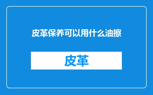 皮革保养可以用什么油擦