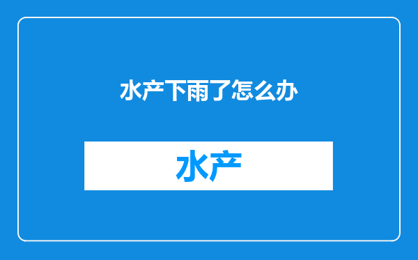 水产下雨了怎么办