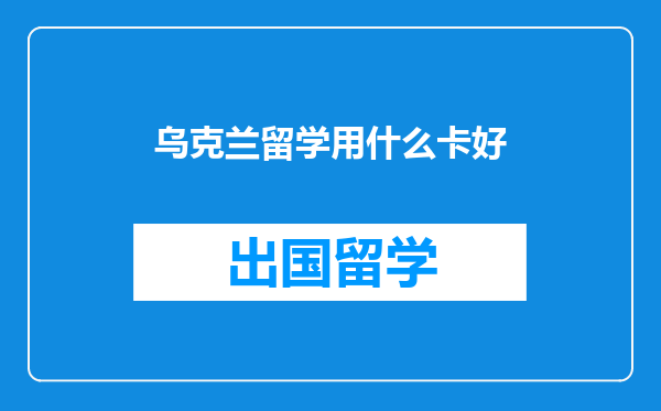 乌克兰留学用什么卡好