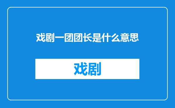 戏剧一团团长是什么意思