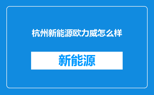 杭州新能源欧力威怎么样