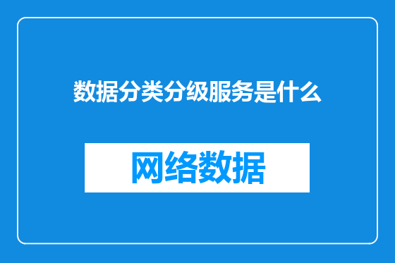 数据分类分级服务是什么