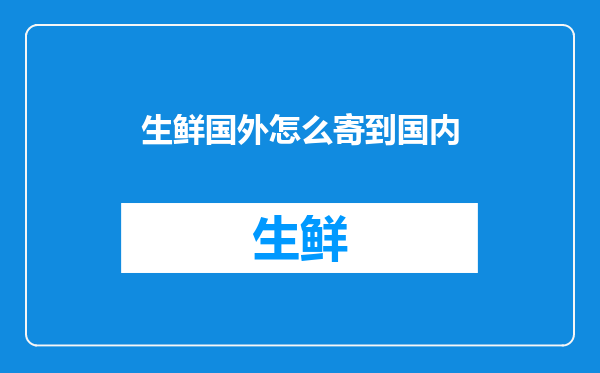 生鲜国外怎么寄到国内