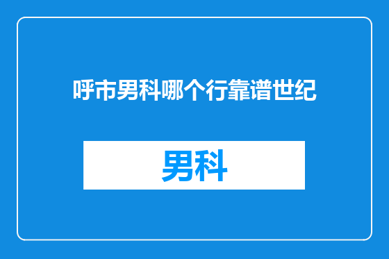 呼市男科哪个行靠谱世纪