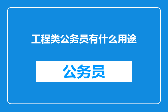 工程类公务员有什么用途