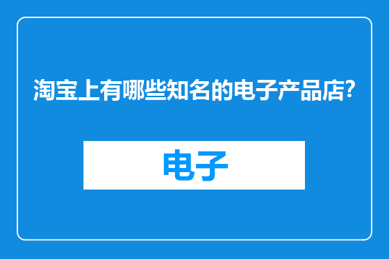 淘宝上有哪些知名的电子产品店？