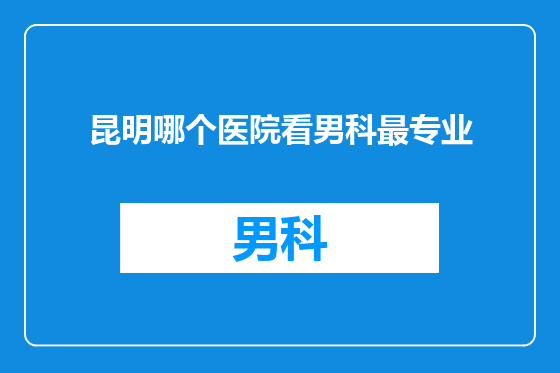 昆明哪个医院看男科最专业