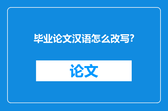 毕业论文汉语怎么改写？