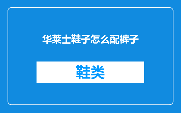 华莱士鞋子怎么配裤子