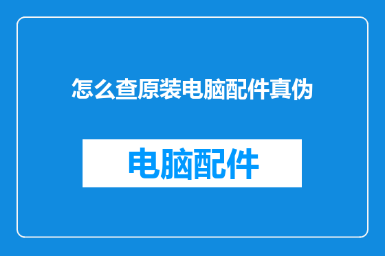 怎么查原装电脑配件真伪