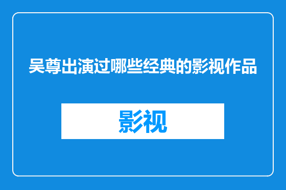 吴尊出演过哪些经典的影视作品