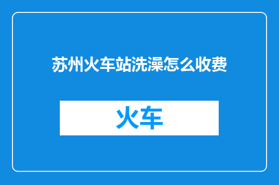 苏州火车站洗澡怎么收费