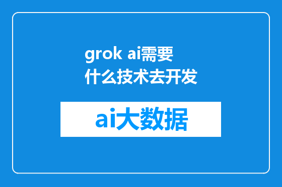 grok ai需要什么技术去开发