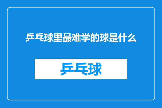 乒乓球里最难学的球是什么