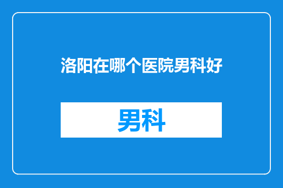 洛阳在哪个医院男科好