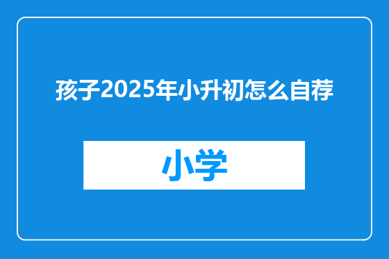 孩子2025年小升初怎么自荐