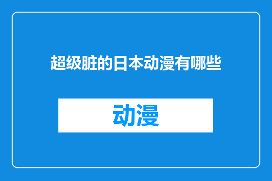 超级脏的日本动漫有哪些