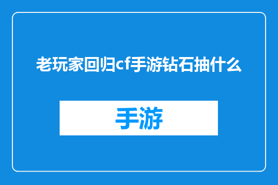 老玩家回归cf手游钻石抽什么