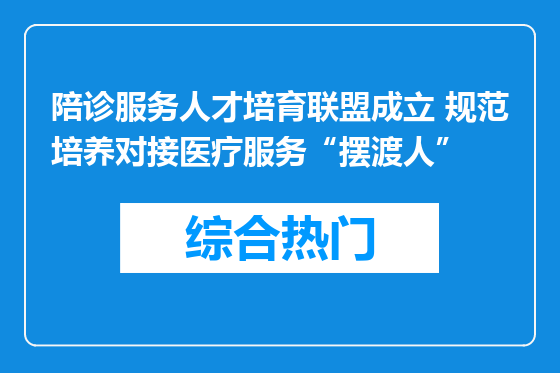 陪诊服务人才培育联盟成立 规范培养对接医疗服务“摆渡人”