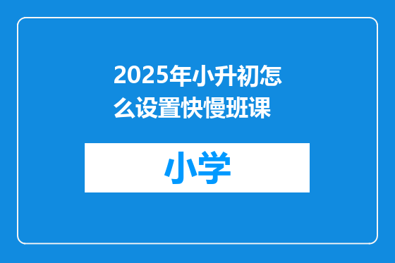 2025年小升初怎么设置快慢班课