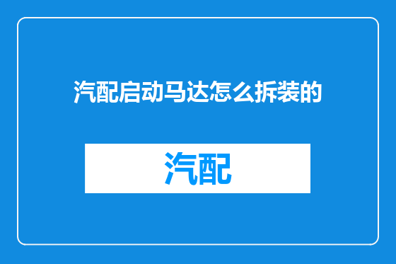 汽配启动马达怎么拆装的