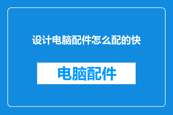 设计电脑配件怎么配的快