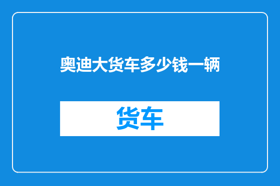 奥迪大货车多少钱一辆