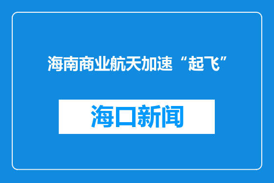 海南商业航天加速“起飞”