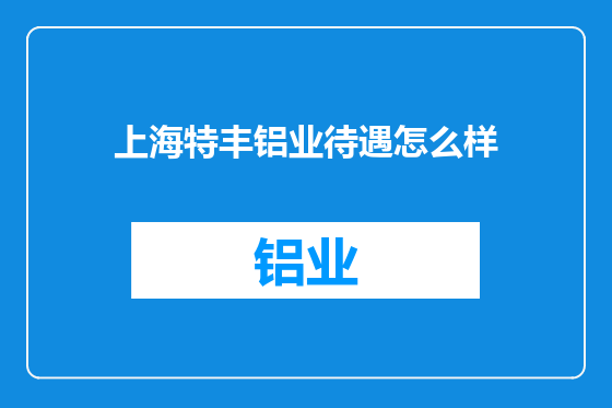 上海特丰铝业待遇怎么样