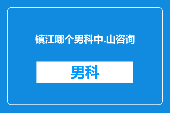 镇江哪个男科中.山咨询