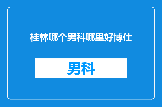 桂林哪个男科哪里好博仕