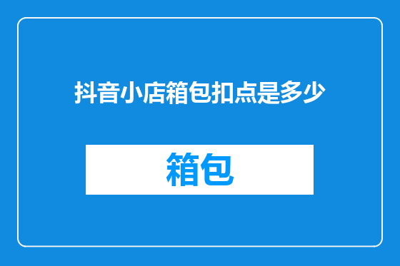 抖音小店箱包扣点是多少