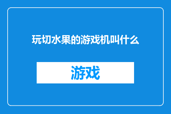 玩切水果的游戏机叫什么