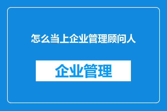 怎么当上企业管理顾问人