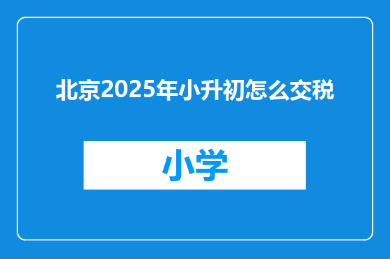 北京2025年小升初怎么交税