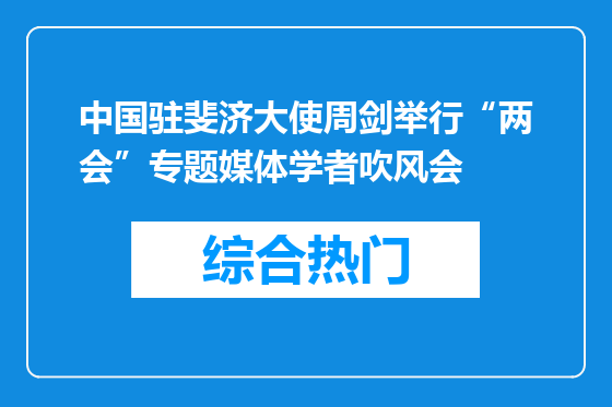 中国驻斐济大使周剑举行“两会”专题媒体学者吹风会