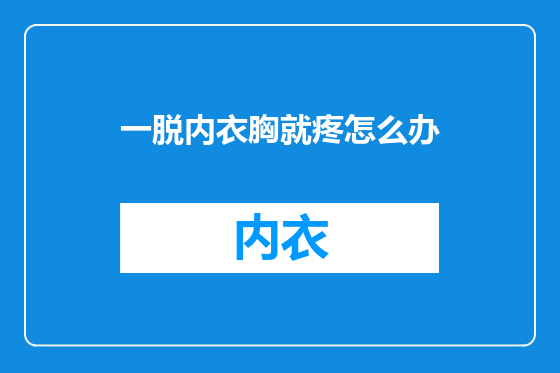 一脱内衣胸就疼怎么办