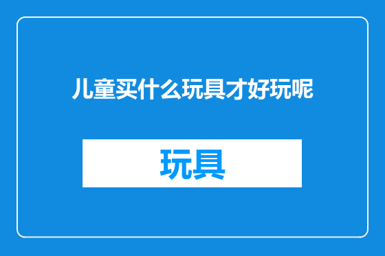 儿童买什么玩具才好玩呢