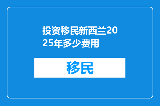 投资移民新西兰2025年多少费用