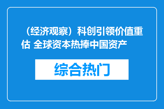 （经济观察）科创引领价值重估 全球资本热捧中国资产