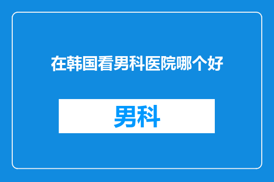 在韩国看男科医院哪个好