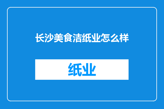 长沙美食洁纸业怎么样