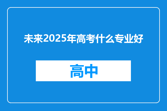 未来2025年高考什么专业好