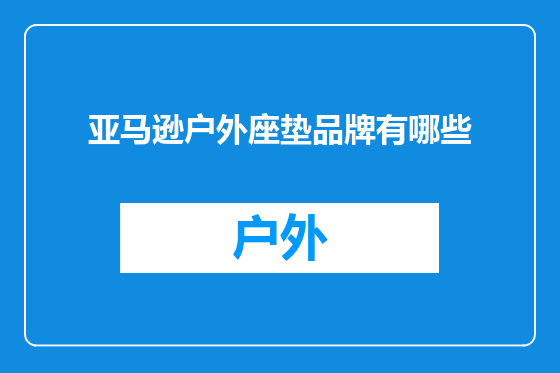亚马逊户外座垫品牌有哪些