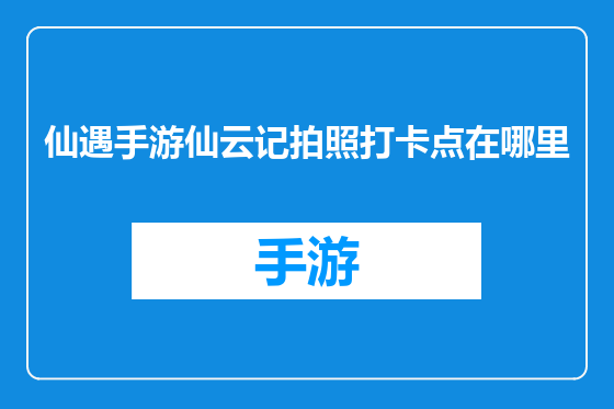 仙遇手游仙云记拍照打卡点在哪里